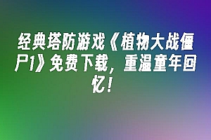 苹果cms模板经典塔防游戏《植物大战僵尸1》免费下载,重温童年回忆!苹果cms