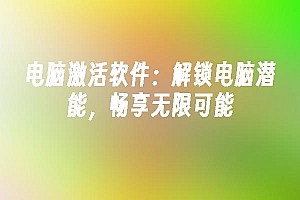 苹果cms模板电脑激活软件:解锁电脑潜能,畅享无限可能苹果cms