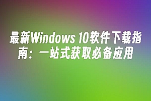 苹果cms模板最新Windows 10软件下载指南:一站式获取必备应用苹果cms